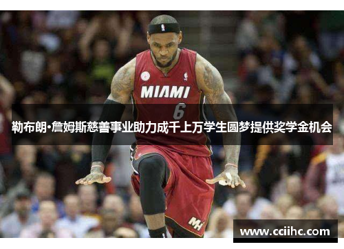 勒布朗·詹姆斯慈善事业助力成千上万学生圆梦提供奖学金机会