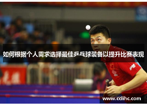 如何根据个人需求选择最佳乒乓球装备以提升比赛表现
