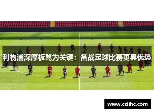 利物浦深厚板凳为关键：备战足球比赛更具优势