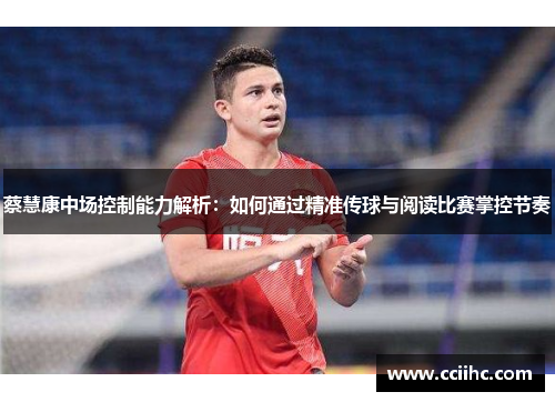 蔡慧康中场控制能力解析:如何通过精准传球与阅读比赛掌控节奏 蔡慧康中场控制能力解析:如何通过精准传球与阅读比赛掌控节奏