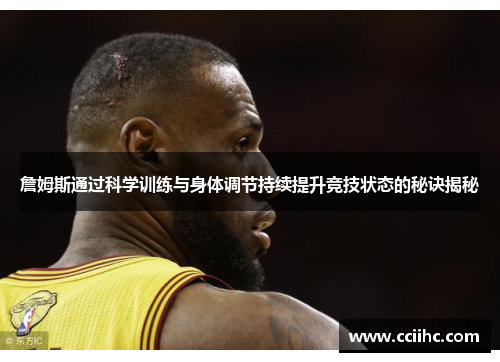 詹姆斯通过科学训练与身体调节持续提升竞技状态的秘诀揭秘 詹姆斯通过科学训练与身体调节持续提升竞技状态的秘诀揭秘